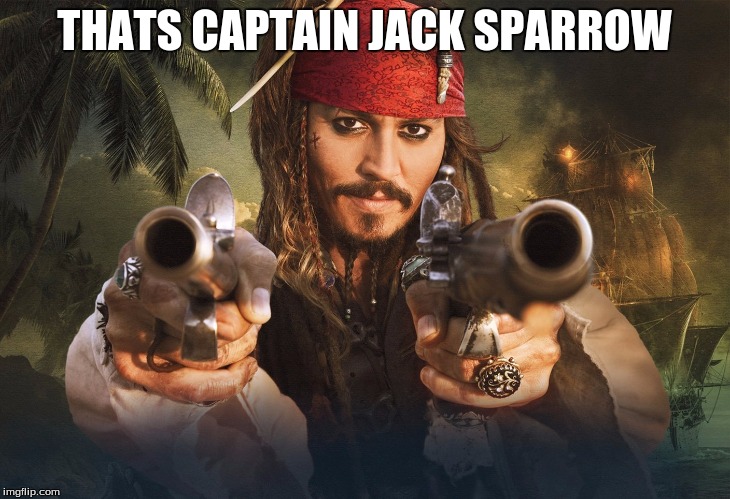 jack sparrow guns | THATS CAPTAIN JACK SPARROW | image tagged in jack sparrow guns | made w/ Imgflip meme maker