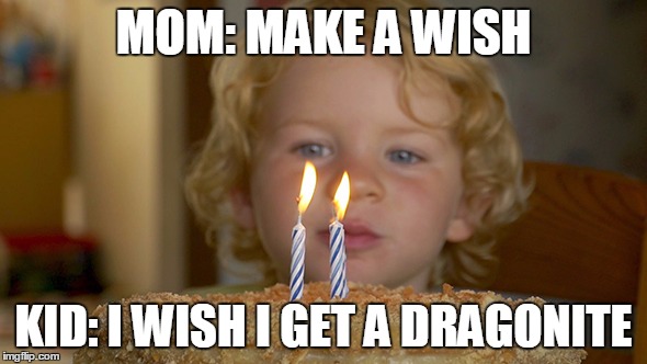 MOM: MAKE A WISH; KID: I WISH I GET A DRAGONITE | image tagged in blow em'out | made w/ Imgflip meme maker