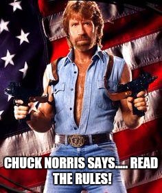 chuck norris | CHUCK NORRIS SAYS.....
READ THE RULES! | image tagged in chuck norris | made w/ Imgflip meme maker