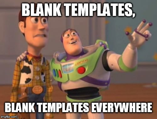 X, X Everywhere Meme | BLANK TEMPLATES, BLANK TEMPLATES EVERYWHERE | image tagged in memes,x x everywhere | made w/ Imgflip meme maker