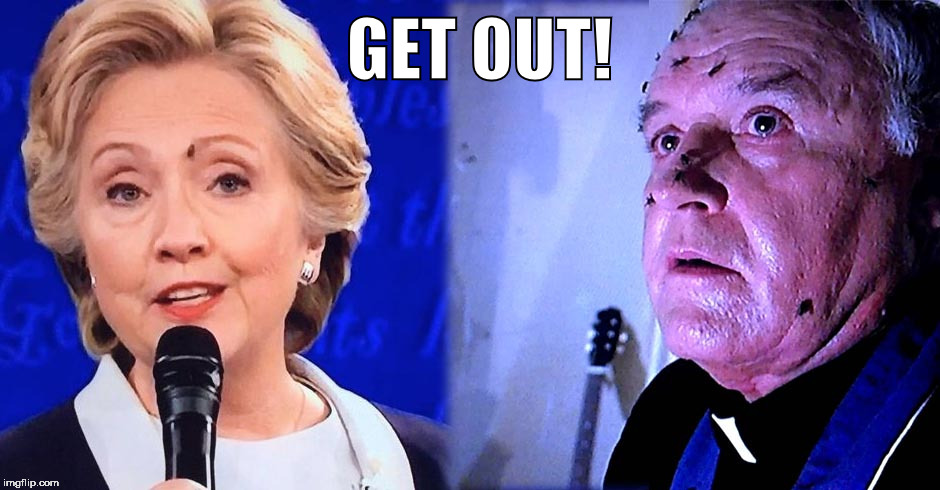 GET OUT! | image tagged in get out hillary | made w/ Imgflip meme maker