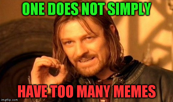 One Does Not Simply Meme | ONE DOES NOT SIMPLY HAVE TOO MANY MEMES | image tagged in memes,one does not simply | made w/ Imgflip meme maker