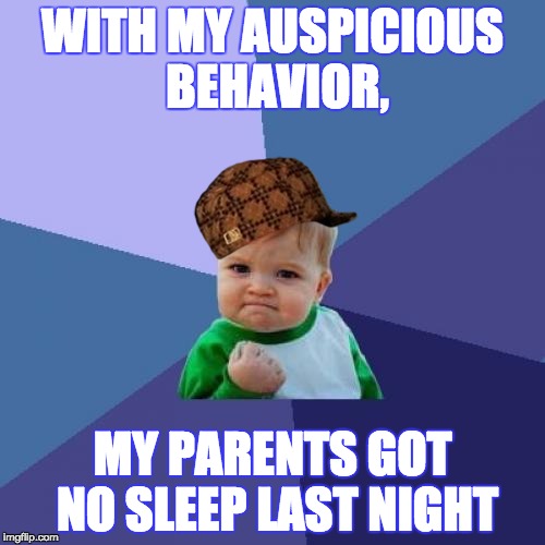 Success Kid Meme | WITH MY AUSPICIOUS BEHAVIOR, MY PARENTS GOT NO SLEEP LAST NIGHT | image tagged in memes,success kid,scumbag | made w/ Imgflip meme maker