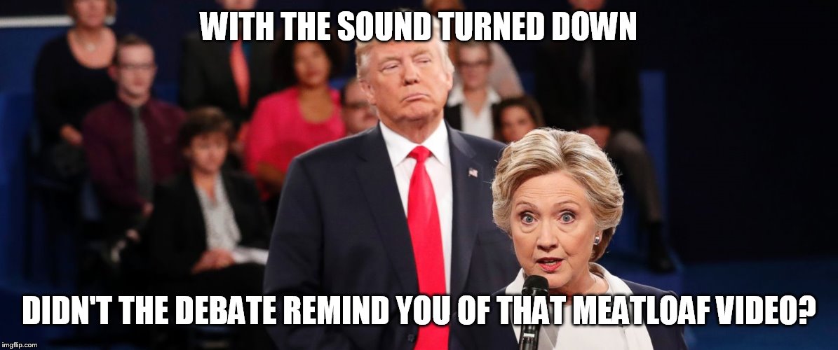 Paradise by the dashboard light | WITH THE SOUND TURNED DOWN; DIDN'T THE DEBATE REMIND YOU OF THAT MEATLOAF VIDEO? | image tagged in donald trump | made w/ Imgflip meme maker