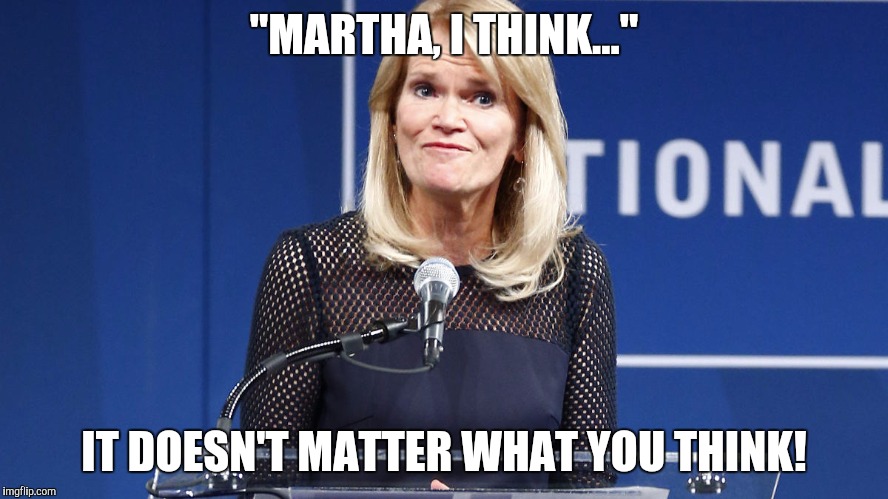 Martha Raddatz Interrupt  | "MARTHA, I THINK..."; IT DOESN'T MATTER WHAT YOU THINK! | image tagged in martha raddatz interrupt | made w/ Imgflip meme maker