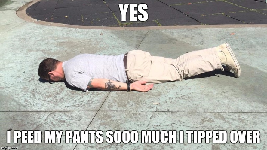 Man on ground | YES; I PEED MY PANTS SOOO MUCH I TIPPED OVER | image tagged in man,ground,pee,faceplant,tipping | made w/ Imgflip meme maker
