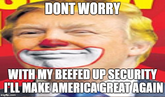 DONT WORRY WITH MY BEEFED UP SECURITY I'LL MAKE AMERICA GREAT AGAIN | made w/ Imgflip meme maker