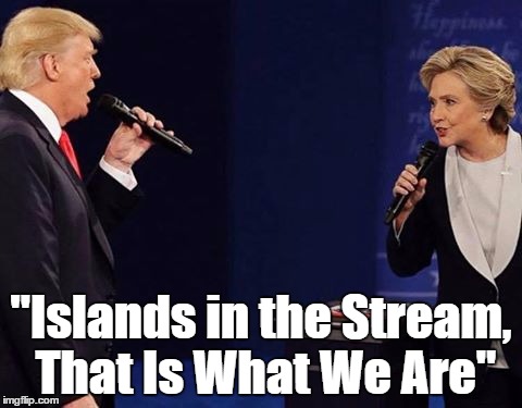 An Election Remake Of A Timeless Classic | "Islands in the Stream, That Is What We Are" | image tagged in trump clinton sing,funny memes,memes,election,debate duet | made w/ Imgflip meme maker