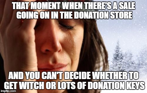 1st World Canadian Problems Meme | THAT MOMENT WHEN THERE'S A SALE GOING ON IN THE DONATION STORE; AND YOU CAN'T DECIDE WHETHER TO GET WITCH OR LOTS OF DONATION KEYS | image tagged in memes,1st world canadian problems | made w/ Imgflip meme maker