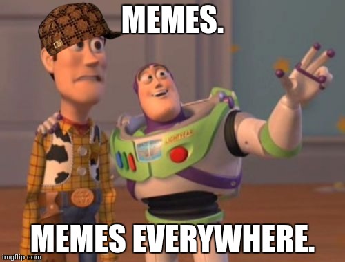 X, X Everywhere Meme | MEMES. MEMES EVERYWHERE. | image tagged in memes,x x everywhere,scumbag | made w/ Imgflip meme maker