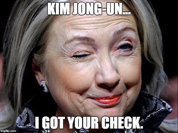 Let them eat cake. | KIM JONG-UN... I GOT YOUR CHECK. | image tagged in hillary,political,funny | made w/ Imgflip meme maker