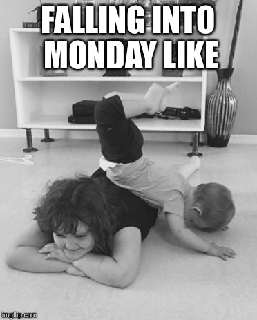 Mondays | FALLING INTO MONDAY LIKE | image tagged in mondays,cute baby,too funny | made w/ Imgflip meme maker