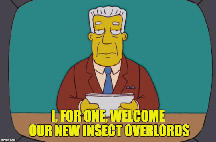 I, FOR ONE, WELCOME OUR NEW INSECT OVERLORDS | made w/ Imgflip meme maker