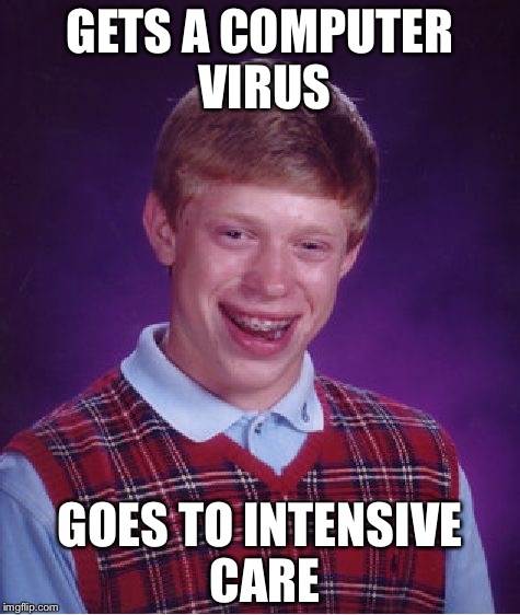 Bad Luck Brian | GETS A COMPUTER VIRUS; GOES TO INTENSIVE CARE | image tagged in memes,bad luck brian,computer,virus,instensive,care | made w/ Imgflip meme maker