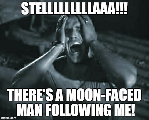 STELLLLLLLLLAAA!!! THERE'S A MOON-FACED MAN FOLLOWING ME! | made w/ Imgflip meme maker