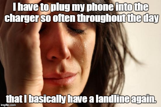 First World Problems Meme | I have to plug my phone into the charger so often throughout the day; that I basically have a landline again. | image tagged in memes,first world problems | made w/ Imgflip meme maker