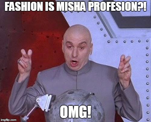 Dr Evil Laser | FASHION IS MISHA PROFESION?! OMG! | image tagged in memes,dr evil laser | made w/ Imgflip meme maker