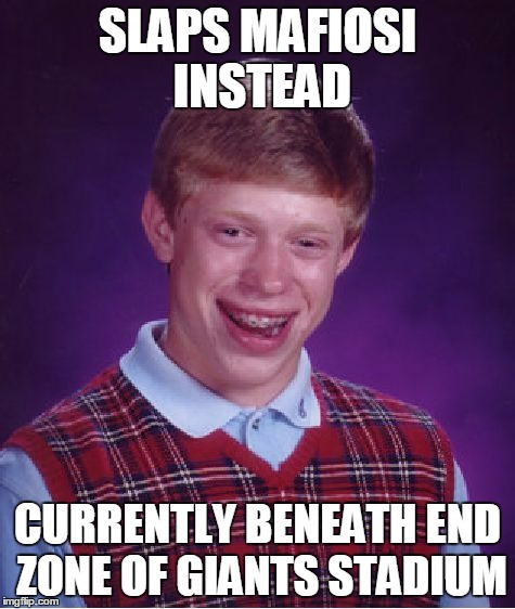Bad Luck Brian Meme | SLAPS MAFIOSI INSTEAD CURRENTLY BENEATH END ZONE OF GIANTS STADIUM | image tagged in memes,bad luck brian | made w/ Imgflip meme maker