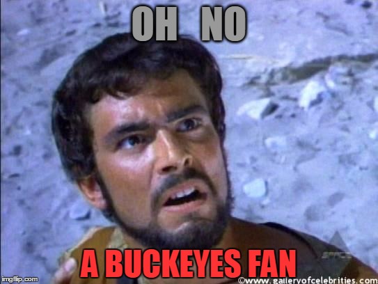 face you make | OH   NO A BUCKEYES FAN | image tagged in face you make | made w/ Imgflip meme maker