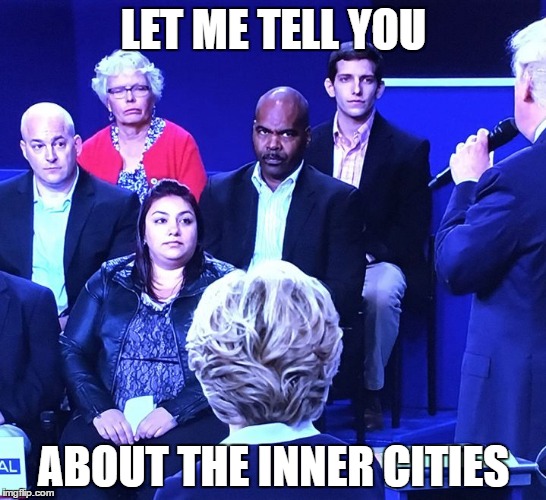 Trump Whitesplains | LET ME TELL YOU; ABOUT THE INNER CITIES | image tagged in donald trump,presidential debate | made w/ Imgflip meme maker