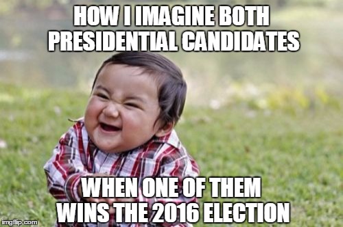 Evil Toddler | HOW I IMAGINE BOTH PRESIDENTIAL CANDIDATES; WHEN ONE OF THEM WINS THE 2016 ELECTION | image tagged in memes,evil toddler | made w/ Imgflip meme maker