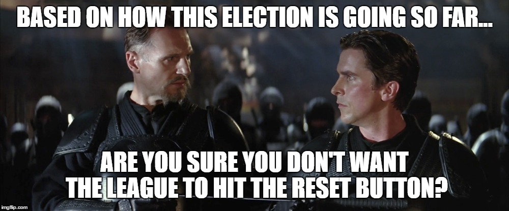 League of Shadows 2016 | BASED ON HOW THIS ELECTION IS GOING SO FAR... ARE YOU SURE YOU DON'T WANT THE LEAGUE TO HIT THE RESET BUTTON? | image tagged in election 2016,league of shadows | made w/ Imgflip meme maker