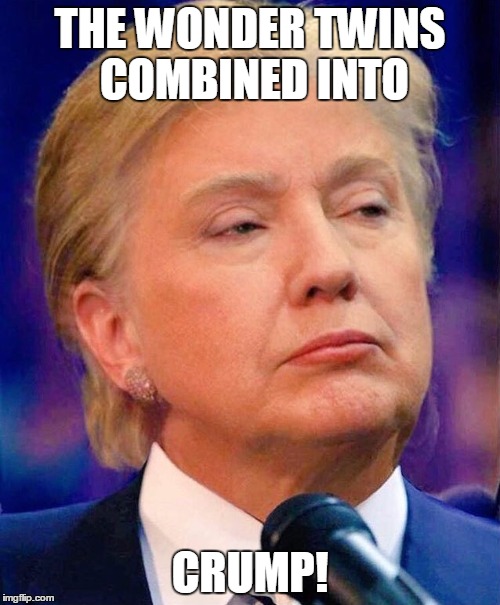 Clinton-Trump | THE WONDER TWINS COMBINED INTO; CRUMP! | image tagged in trump | made w/ Imgflip meme maker