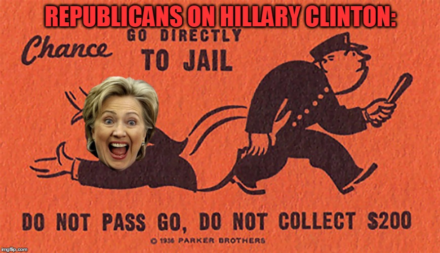 Monopoly | REPUBLICANS ON HILLARY CLINTON: | image tagged in monopoly | made w/ Imgflip meme maker