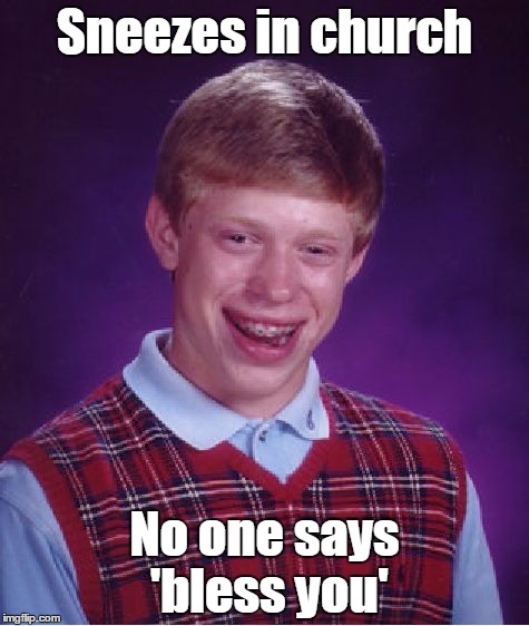 The sneeze of the devil | Sneezes in church; No one says 'bless you' | image tagged in memes,bad luck brian,church,trhtimmy,sneeze | made w/ Imgflip meme maker