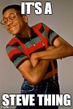 IT'S A STEVE THING | image tagged in urkel | made w/ Imgflip meme maker