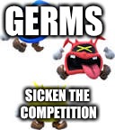 Germs | GERMS; SICKEN THE COMPETITION | image tagged in germs | made w/ Imgflip meme maker