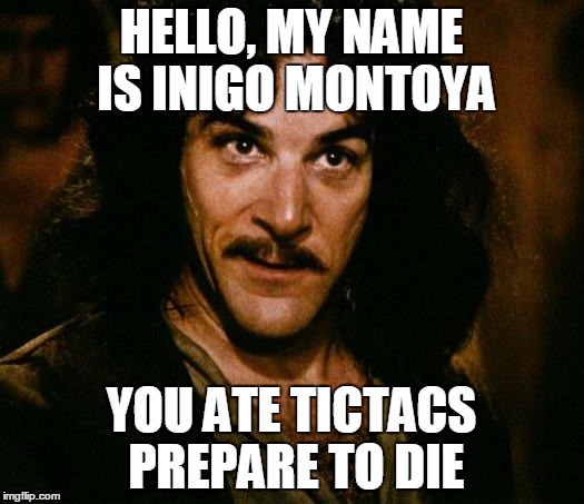 Inigo Montoya Meme | HELLO, MY NAME IS INIGO MONTOYA; YOU ATE TICTACS PREPARE TO DIE | image tagged in memes,inigo montoya | made w/ Imgflip meme maker