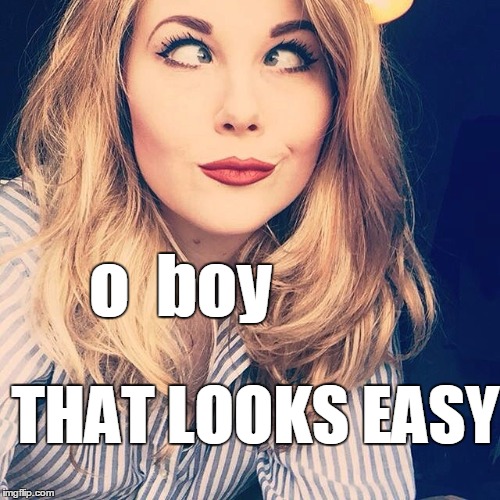 THAT LOOKS EASY o  boy | image tagged in smile | made w/ Imgflip meme maker