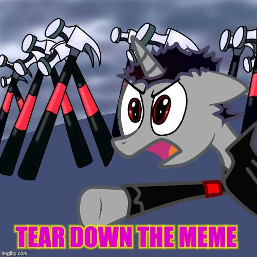TEAR DOWN THE MEME | made w/ Imgflip meme maker