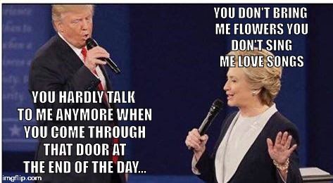 you don't bring me flowers | YOU DON'T BRING ME FLOWERS
YOU DON'T SING ME LOVE SONGS; YOU HARDLY TALK TO ME ANYMORE
WHEN YOU COME THROUGH THAT DOOR AT THE END OF THE DAY... | image tagged in presidential debate | made w/ Imgflip meme maker