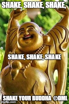 DANCING BUDDHA |  SHAKE, SHAKE, SHAKE, SHAKE, SHAKE, SHAKE; SHAKE YOUR BUDDHA  ©DML | image tagged in shake your booty,buddha,dancing buddha,music | made w/ Imgflip meme maker