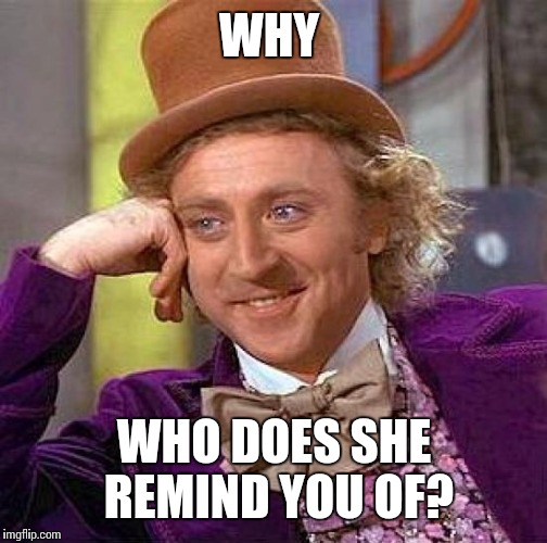 Creepy Condescending Wonka Meme | WHY WHO DOES SHE REMIND YOU OF? | image tagged in memes,creepy condescending wonka | made w/ Imgflip meme maker