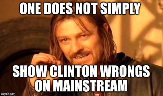 One Does Not Simply Meme | ONE DOES NOT SIMPLY SHOW CLINTON WRONGS ON MAINSTREAM | image tagged in memes,one does not simply | made w/ Imgflip meme maker