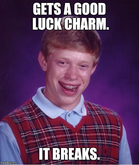 Even Good Luck Charms Fail Brian | GETS A GOOD LUCK CHARM. IT BREAKS. | image tagged in memes,bad luck brian,good luck charm,break,bad luck | made w/ Imgflip meme maker