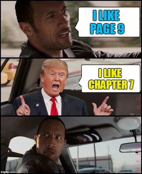 The Rock Driving Trump | I LIKE PAGE 9; I LIKE CHAPTER 7 | image tagged in the rock driving trump,memes | made w/ Imgflip meme maker