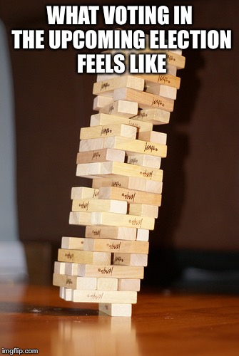 Good choices seem hard to come by these days | WHAT VOTING IN THE UPCOMING ELECTION FEELS LIKE | image tagged in jenga madness,hillary clinton,donald trump,presidential race | made w/ Imgflip meme maker