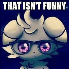 Espurr glasses | THAT ISN'T FUNNY | image tagged in espurr glasses | made w/ Imgflip meme maker