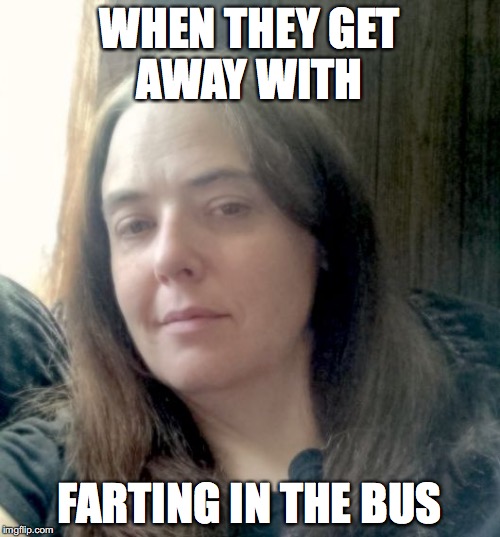 Sarah M | WHEN THEY GET AWAY WITH FARTING IN THE BUS | image tagged in sarah m | made w/ Imgflip meme maker