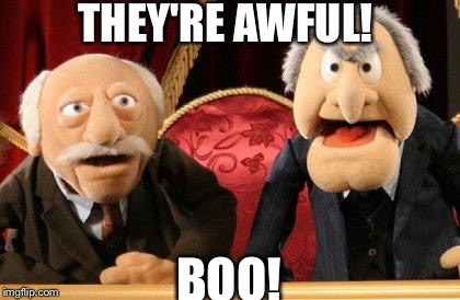 muppets | THEY'RE AWFUL! BOO! | image tagged in muppets | made w/ Imgflip meme maker