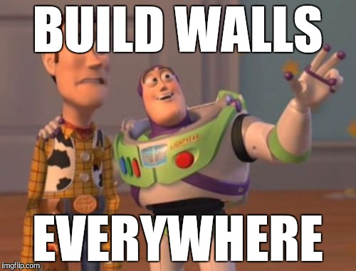 X, X Everywhere Meme | BUILD WALLS EVERYWHERE | image tagged in memes,x x everywhere | made w/ Imgflip meme maker