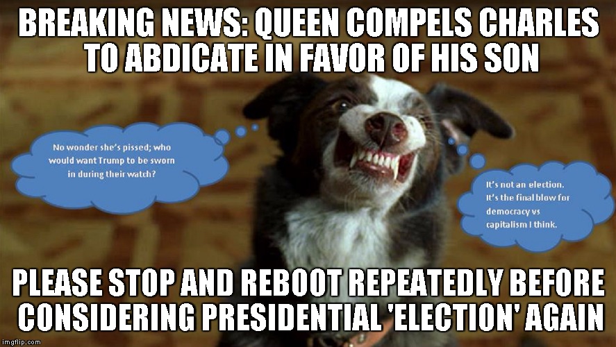 Queen resigns before embarrassing 'democratic election' finally drowns out any kindness still clinging to humanity.. | BREAKING NEWS: QUEEN COMPELS CHARLES TO ABDICATE IN FAVOR OF HIS SON; PLEASE STOP AND REBOOT REPEATEDLY BEFORE CONSIDERING PRESIDENTIAL 'ELECTION' AGAIN | image tagged in presidential debate,monarchism,democracy,gone wrong,embarrassing,corporate greed | made w/ Imgflip meme maker