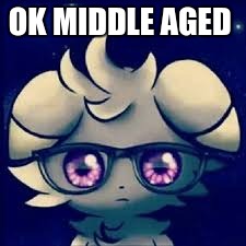 Espurr glasses | OK MIDDLE AGED | image tagged in espurr glasses | made w/ Imgflip meme maker