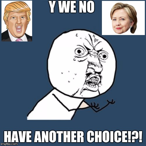 I honestly think we should just vote for Obama again... | Y WE NO; HAVE ANOTHER CHOICE!?! | image tagged in memes,y u no | made w/ Imgflip meme maker