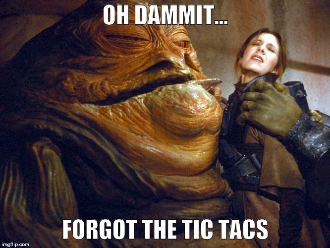Jabba the Trumpp | OH DAMMIT... FORGOT THE TIC TACS | image tagged in tic tac,tumpanzee,trump sexy | made w/ Imgflip meme maker