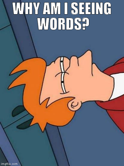 Futurama Fry | WHY AM I SEEING WORDS? | image tagged in memes,futurama fry | made w/ Imgflip meme maker